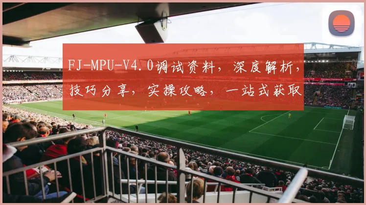 FJ-MPU-V4.0调试资料，深度解析，技巧分享，实操攻略，一站式获取，必备指南，三步到位